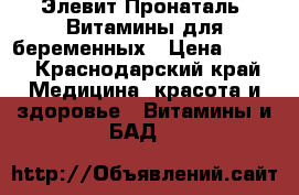 Элевит Пронаталь. Витамины для беременных › Цена ­ 400 - Краснодарский край Медицина, красота и здоровье » Витамины и БАД   